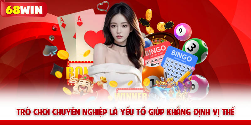Trò chơi chuyên nghiệp là yếu tố giúp khẳng định vị thế 68win